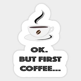 OK. But First Coffee... Sticker